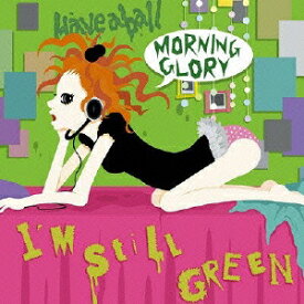 I'm still green [ MORNING GLORY ]