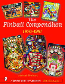 The Pinball Compendium: 1970 -1981: 1970 -1981 PINBALL COMPENDIUM 1970 -1981 （Schiffer Book for Collectors） [ Michael Shalhoub ]