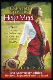 Created to Be His Help Meet: 10th Anniversary Edition-Revised, Expanded and Updated CREATED TO BE HIS HELP MEET [ Debi Pearl ]