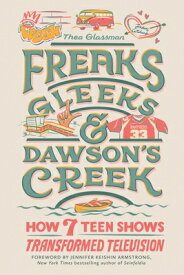 Freaks, Gleeks, and Dawson's Creek: How Seven Teen Shows Transformed Television FREAKS GLEEKS & DAWSONS CREEK [ Thea Glassman ]