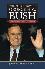 The Presidency of George H. W. Bush: Second Edition, Revised PRESIDENCY OF GEORGE H W BUSH （American Presidency） [ John Robert Greene ]