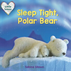 Sleep Tight, Polar Bear (Little Loves) SLEEP TIGHT POLAR BEAR (LITTLE （Little Loves） [ Sabina Gibson ]