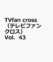 TVfan　cross　（テレビファン　クロス）　Vol．43
