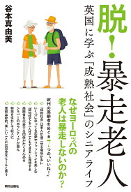 脱！暴走老人 英国に学ぶ「成熟社会」のシニアライフ [ 谷本真由美 ]