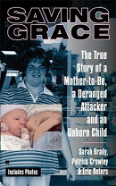 Saving Grace: The True Story of a Mother-To-Be, a Deranged Attacker, and an Unborn Child