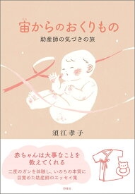 宙（そら）からのおくりもの 助産師の気づきの旅 [ 須江 孝子 ]