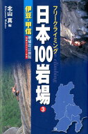 日本100岩場（3）増補改訂新版 フリークライミング 伊豆・甲信 [ 北山真（フリークライミング） ]