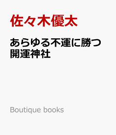あらゆる不運に勝つ開運神社 全国20000社を参拝した現代の最強御師がズバリ勧める！ （Boutique books） [ 佐々木優太 ]