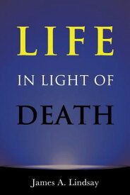 Life in Light of Death LIFE IN LIGHT OF DEATH [ James Lindsay ]