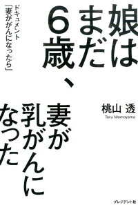 楽天ブックス 娘はまだ6歳 妻が乳がんになった ドキュメント 妻ががんになったら 桃山透 9784833450867 本