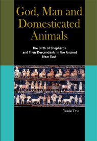 God、 Man and Domesticated Animals The Birth of Shepherds and Their Descendants in the Ancient Near East [ Yutaka TANI ]