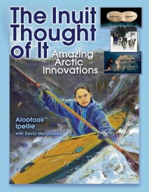 The Inuit Thought of It: Amazing Arctic Innovations INUIT THOUGHT OF IT （We Thought of It） [ Alootook Ipellie ]