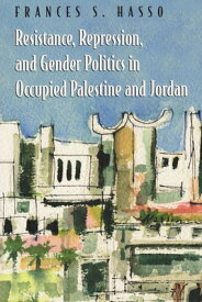 Resistance, Repression, and Gender Politics in Occupied Palestine and Jordan RESISTANCE REPRESSION & GENDER （Gender, Culture, and Politics in the Middle East） [ Frances S. Hasso ]