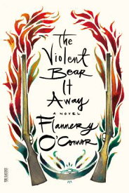 The Violent Bear It Away VIOLENT BEAR IT AWAY （FSG Classics） [ Flannery O'Connor ]