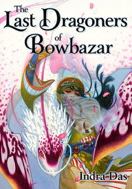 The Last Dragoners of Bowbazar LAST DRAGONERS OF BOWBAZAR [ Indra Das ]
