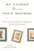 My Father Married Your Mother: Writers Talk about Stepparents, Stepchildren, and Everyone in Between