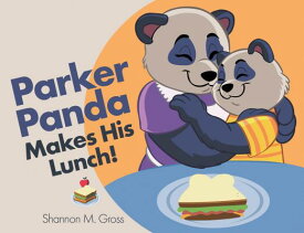 Parker Panda Makes His Lunch! PARKER PANDA MAKES HIS LUNCH [ Shannon M. Gross ]