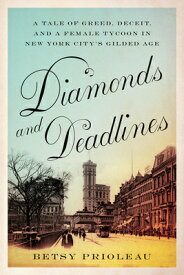 Diamonds and Deadlines: A Tale of Greed, Deceit, and a Female Tycoon in New York City's Gilded Age DIAMONDS & DEADLINES [ Betsy Prioleau ]