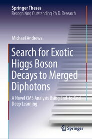 Search for Exotic Higgs Boson Decays to Merged Diphotons: A Novel CMS Analysis Using End-To-End Deep SEARCH FOR EXOTIC HIGGS BOSON （Springer Theses） [ Michael Andrews ]