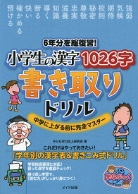 6年分を総復習! 小学生の漢字1026字 書き取りドリル 中学に上がる前に完全マスター [ 子ども学力向上研究会 ]