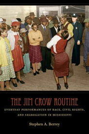 The Jim Crow Routine: Everyday Performances of Race, Civil Rights, and Segregation in Mississippi JIM CROW ROUTINE [ Stephen A. Berrey ]