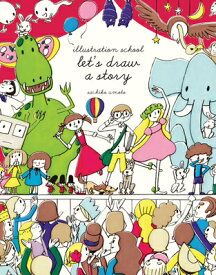 Illustration School: Let's Draw a Story ILLUSTRATION SCHOOL ILLUS SCHO （Illustration School） [ Sachiko Umoto ]