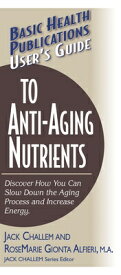 User's Guide to Anti-Aging Nutrients: Discover How You Can Slow Down the Aging Process and Increase USERS GT ANTI-AGING NUTRI （Basic Health Publications User's Guide） [ Jack Challem ]