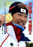 不可能とは、可能性だ　パラリンピック金メダリスト新田佳浩の挑戦