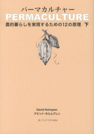 パーマカルチャー（下） 農的暮らしを実現するための12の原理 [ デビッド・ホルムグレン ]