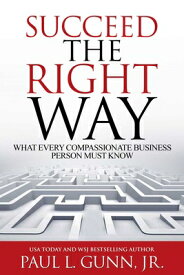 Succeed the Right Way: What Every Compassionate Business Person Must Know SUCCEED THE RIGHT WAY [ Paul L. Gunn ]