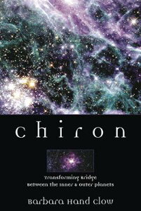 Chiron: Rainbow Bridge Between the Inner & Outer Planets CHIRON 2/E iLlewellyn's Modern Astrology Libraryj [ Barbara Hand Clow ]