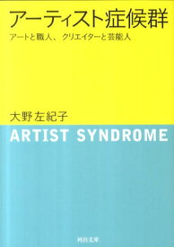 アーティスト症候群 アートと職人、クリエイターと芸能人 （河出文庫） [ 大野 左紀子 ]