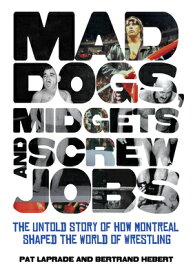 Mad Dogs, Midgets and Screw Jobs: The Untold Story of How Montreal Shaped the World of Wrestling MAD DOGS MIDGETS & SCREW JOBS [ Pat Laprade ]