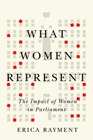 What Women Represent: The Impact of Women in Parliament WHAT WOMEN REPRESENT [ Erica Rayment ]