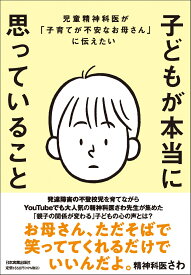 児童精神科医が「子育てが不安なお母さん」に伝えたい　子どもが本当に思っていること [ 精神科医さわ ]