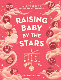 Raising Baby by the Stars: A New Parent's Guide to Astrology RAISING BABY BY THE STARS [ Maressa Brown ]