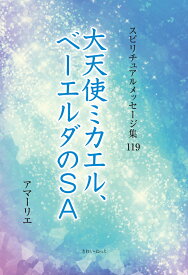 スピリチュアルメッセージ集119　大天使ミカエル、ベーエルダのSA [ アマーリエ ]