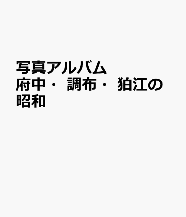 写真アルバム 『府中・調布・狛江の昭和』初版 いき出版 写真アルバム 府中・調布・狛江の昭和 | いき出版 |本
