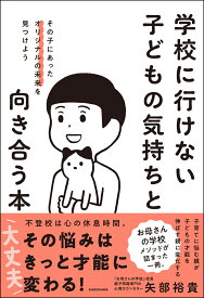 学校に行けない子どもの気持ちと向き合う本 その子にあったオリジナルの未来を見つけよう [ 矢部　裕貴 ]