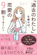 「過去のわたし」を癒せば、恋愛の9割はうまくいく [ 鶴岡 りさ ]