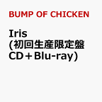 Iris (初回生産限定盤 CD＋Blu-ray) [ BUMP OF CHICKEN ]