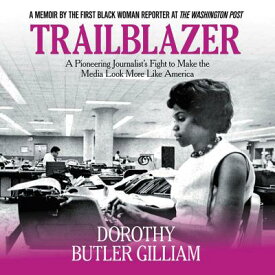 Trailblazer: A Pioneering Journalist's Fight to Make the Media Look More Like America TRAILBLAZER Y [ Dorothy Butler Gilliam ]