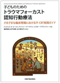 子どものためのトラウマフォーカスト認知行動療法 さまざまな臨床現場におけるTF-CBT実践ガイド [ ジュディス・A．コーエン ]
