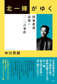 北一輝がゆく 国家改造法案と二・二六事件 [ 中川 芳郎 ]