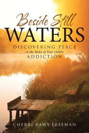 Beside Still Waters: Discovering Peace in the Midst of Your Child's Addiction BESIDE STILL WATERS [ Cherri Raws Freeman ]