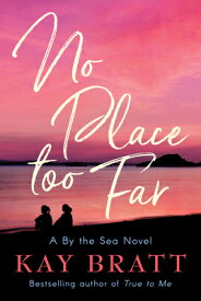 No Place Too Far NO PLACE TOO FAR （A by the Sea Novel） [ Kay Bratt ]
