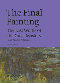 The Final Painting: The Last Works of the Great Masters, from Van Eyck to Picasso FINAL PAINTING [ Patrick de Rynck ]