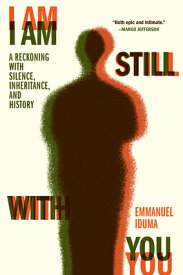 I Am Still with You: A Reckoning with Silence, Inheritance, and History I AM STILL W/YOU [ Emmanuel Iduma ]