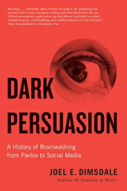 Dark Persuasion: A History of Brainwashing from Pavlov to Social Media DARK PERSUASION [ Joel E. Dimsdale ]