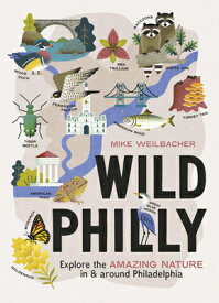 Wild Philly: Explore the Amazing Nature in and Around Philadelphia WILD PHILLY （Wild） [ Mike Weilbacher ]